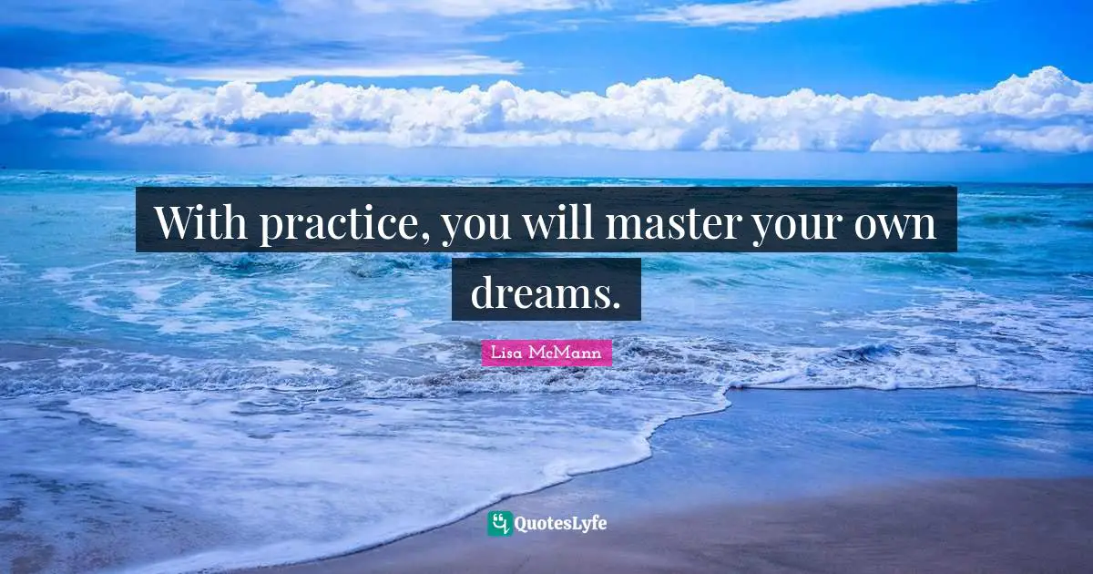 With practice, you will master your own dreams.