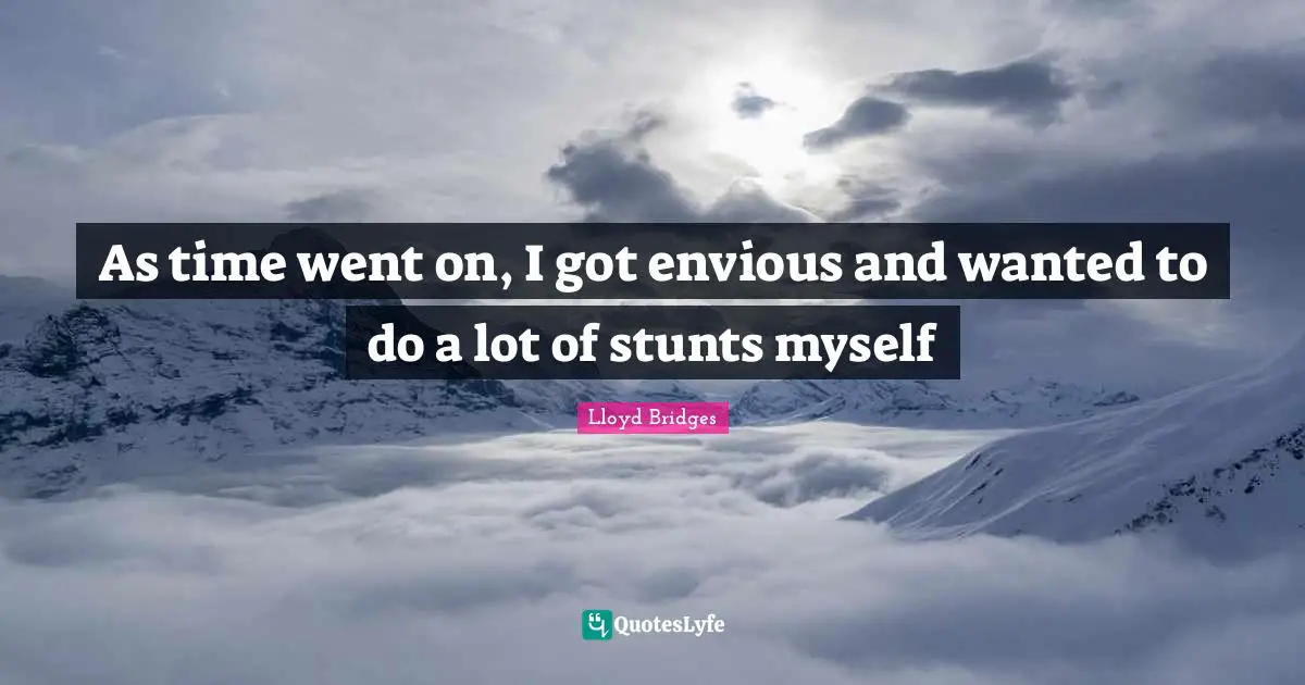 Lloyd Bridges Quotes: "As time went on, I got envious and wanted to do a lot of stunts myself"