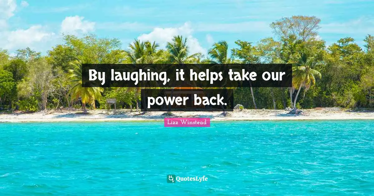 Lizz Winstead Quotes: "By laughing, it helps take our power back."