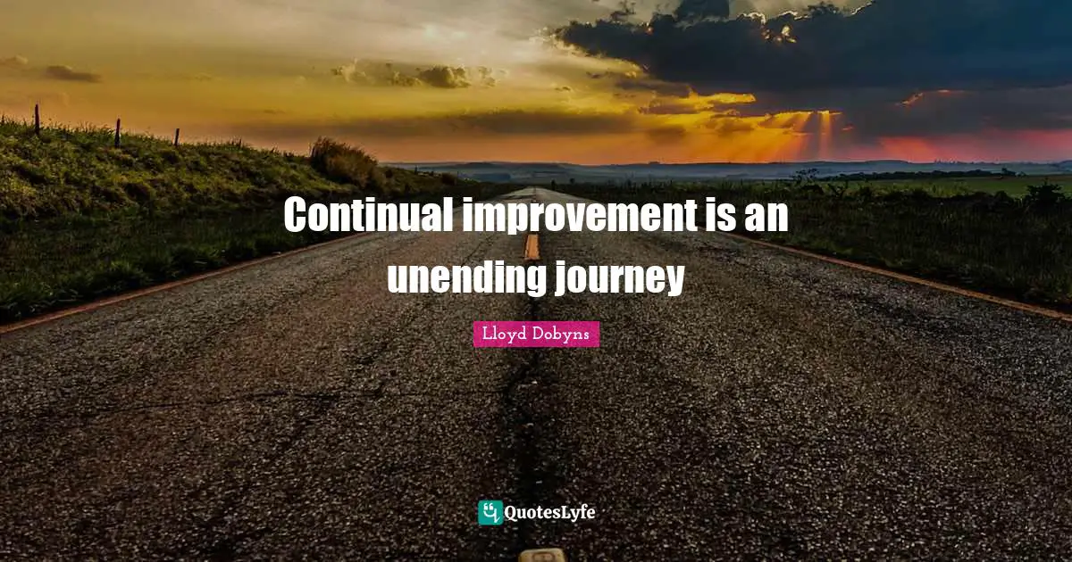 Continual improvement is an unending journey