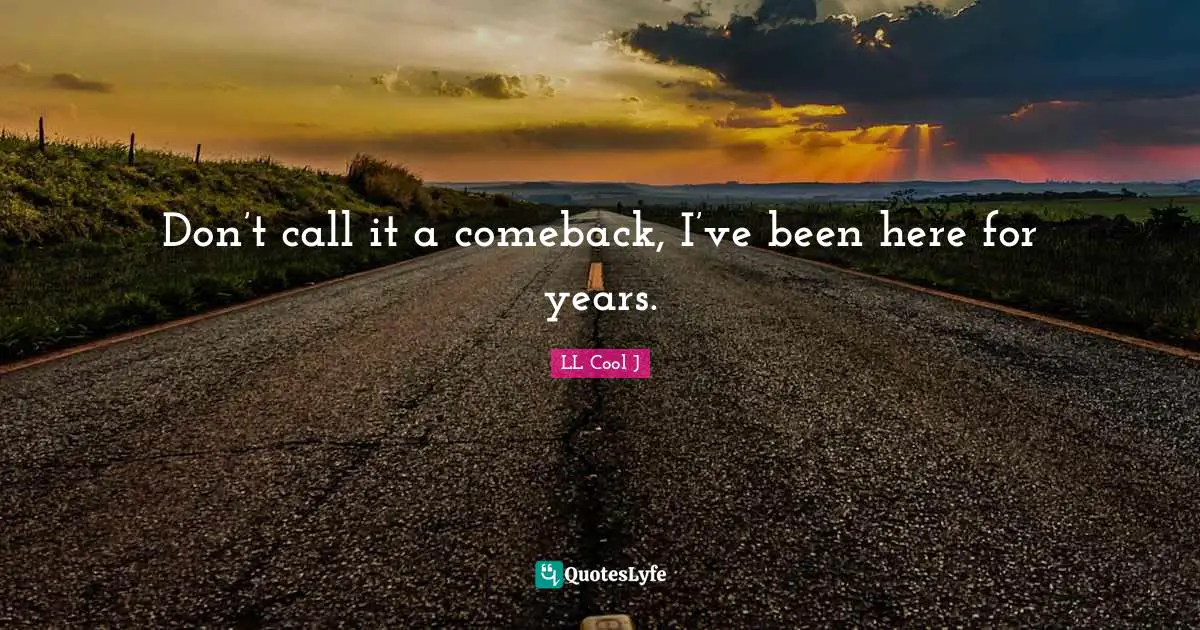 LL Cool J Quotes: "Don’t call it a comeback, I’ve been here for years."