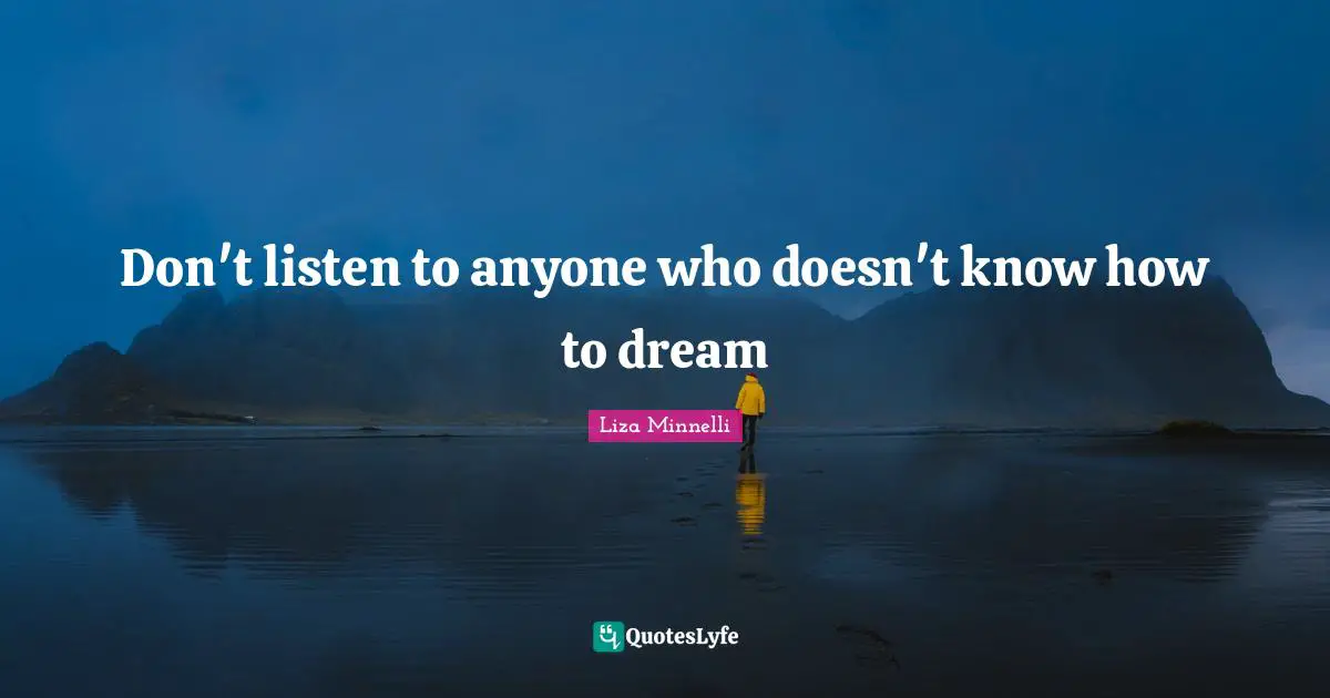 Liza Minnelli Quotes: "Don't listen to anyone who doesn't know how to dream"