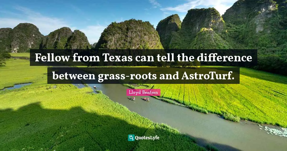 Fellow from Texas can tell the difference between grass-roots and AstroTurf.