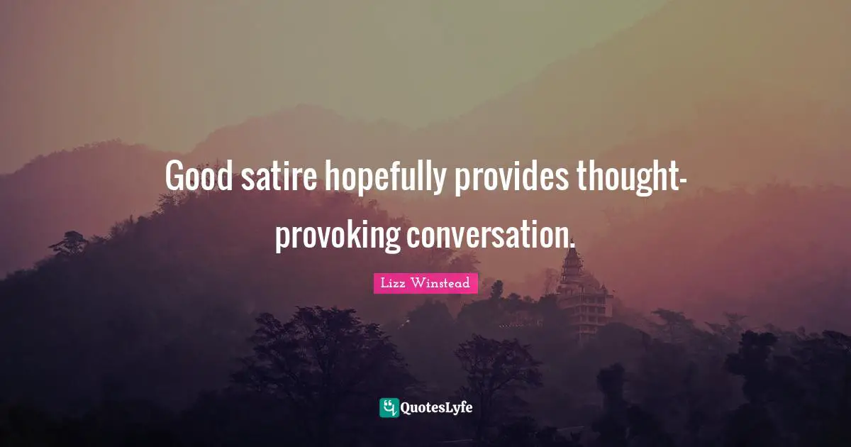 Lizz Winstead Quotes: "Good satire hopefully provides thought-provoking conversation."