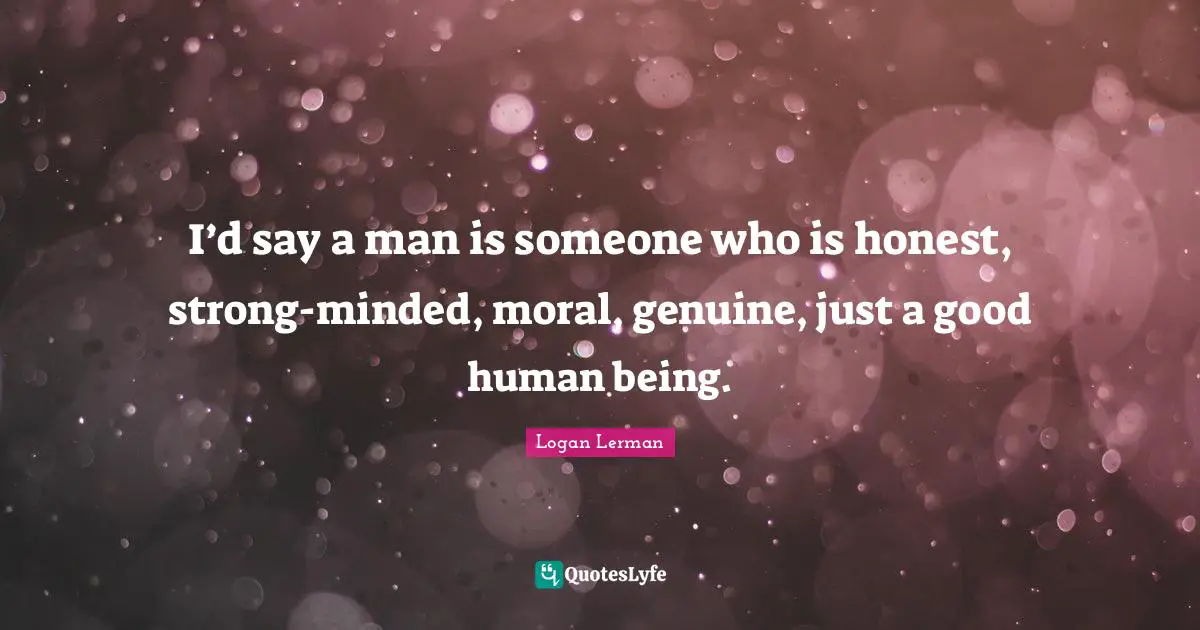 Genuine Quotes: "I’d say a man is someone who is honest, strong-minded, moral, genuine, just a good human being."