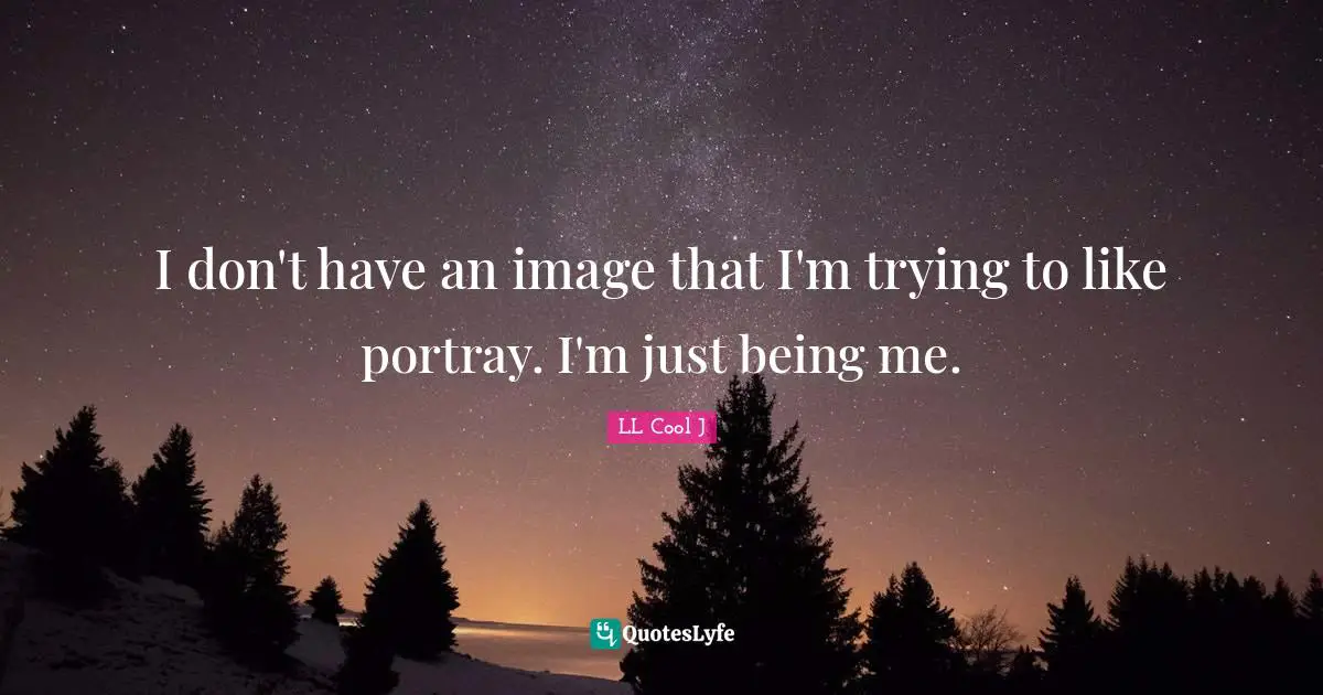LL Cool J Quotes: "I don't have an image that I'm trying to like portray. I'm just being me."