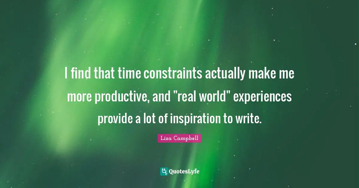 I find that time constraints actually make me more productive, and "real world" experiences provide a lot of inspiration to write.