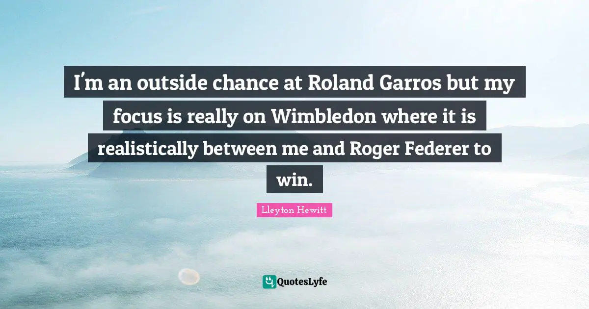 Roger Quotes: "I'm an outside chance at Roland Garros but my focus is really on Wimbledon where it is realistically between me and Roger Federer to win."
