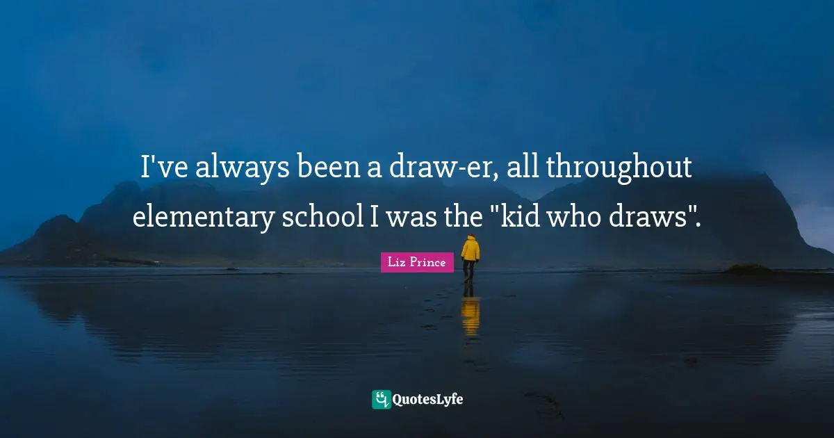 I've always been a draw-er, all throughout elementary school I was the "kid who draws".