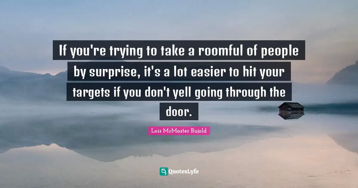 If you're trying to take a roomful of people by surprise, it's a lot easier to hit your targets if you don't yell going through the door.