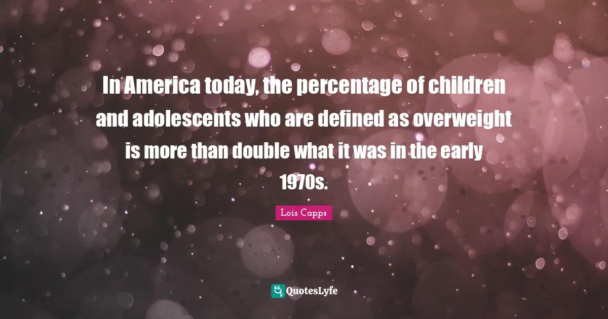 In America today, the percentage of children and adolescents who are defined as overweight is more than double what it was in the early 1970s.