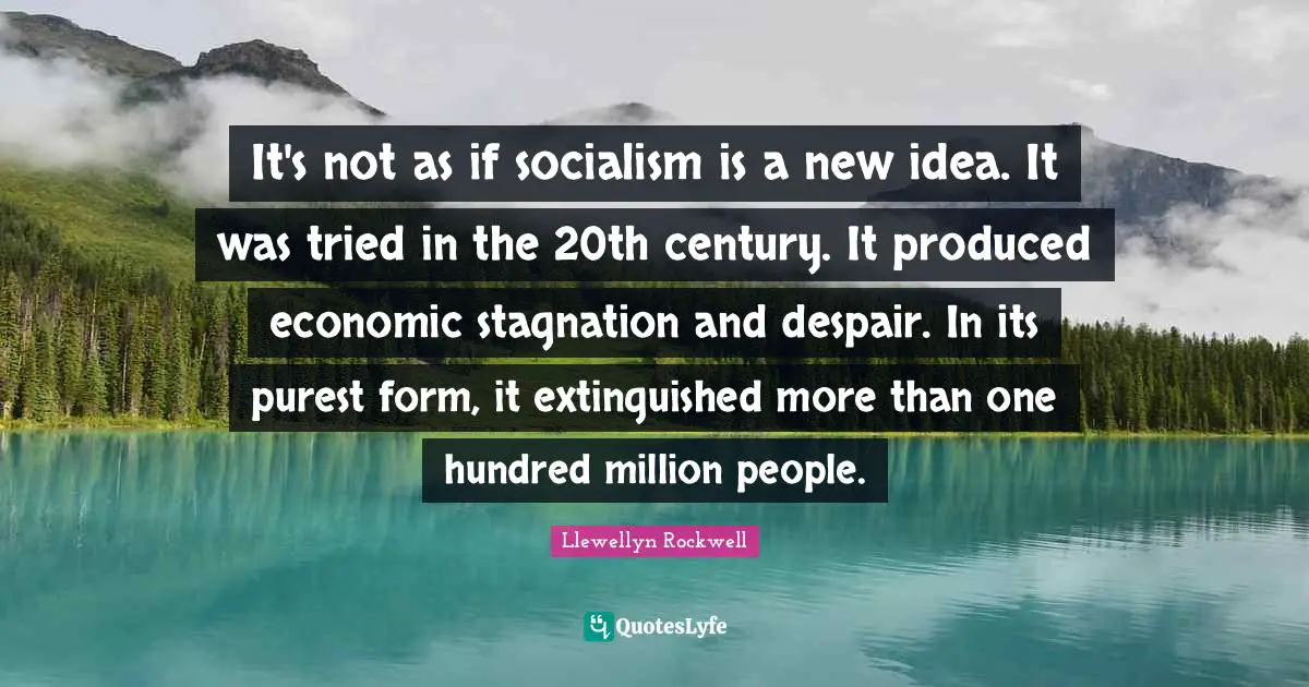 Stagnation Quotes: "It's not as if socialism is a new idea. It was tried in the 20th century. It produced economic stagnation and despair. In its purest form, it extinguished more than one hundred million people."