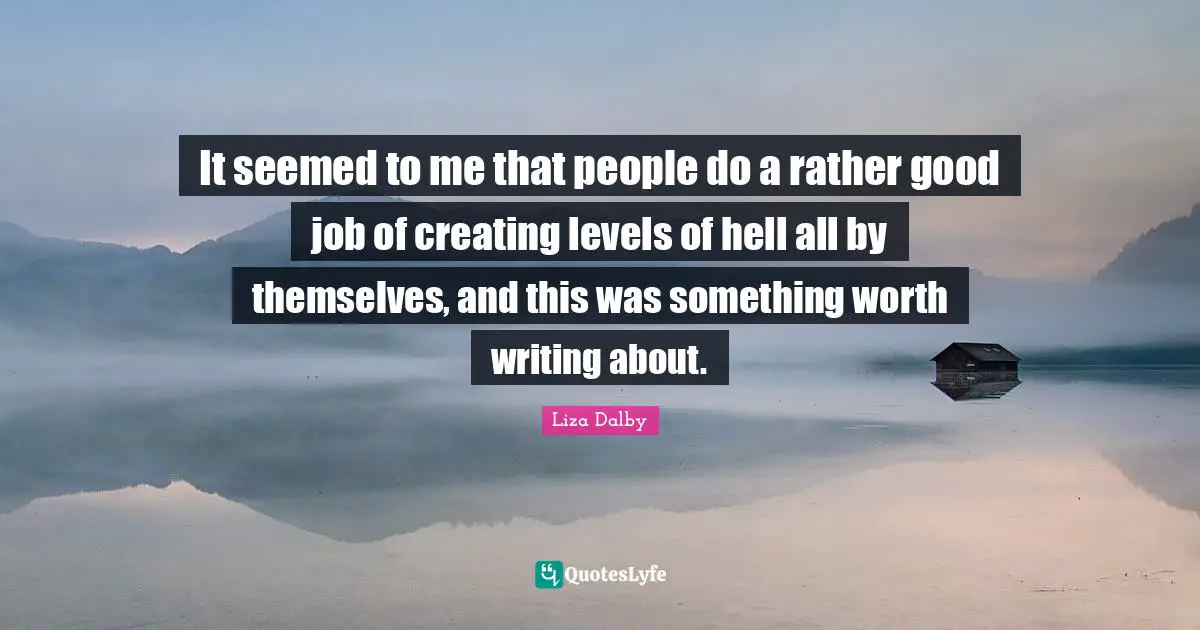 It seemed to me that people do a rather good job of creating levels of hell all by themselves, and this was something worth writing about.