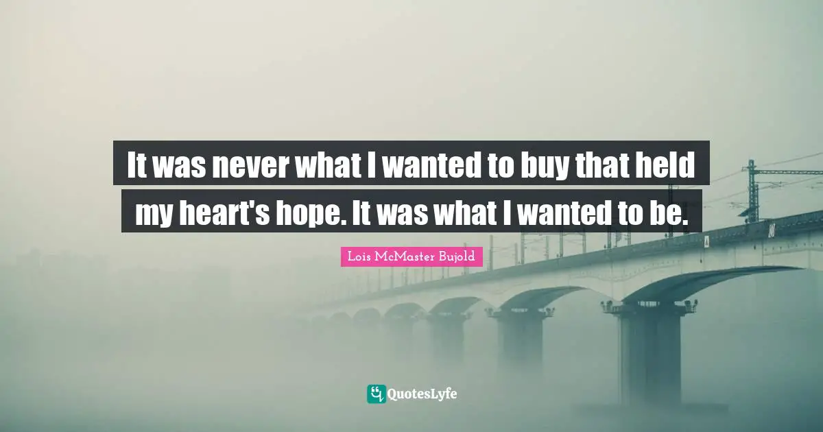 It was never what I wanted to buy that held my heart's hope. It was what I wanted to be.
