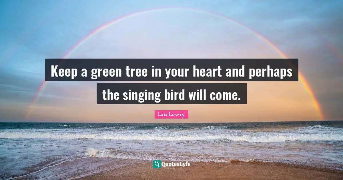 Keep a green tree in your heart and perhaps the singing bird will come.