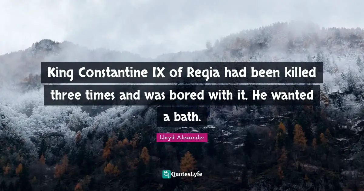 King Constantine IX of Regia had been killed three times and was bored with it. He wanted a bath.