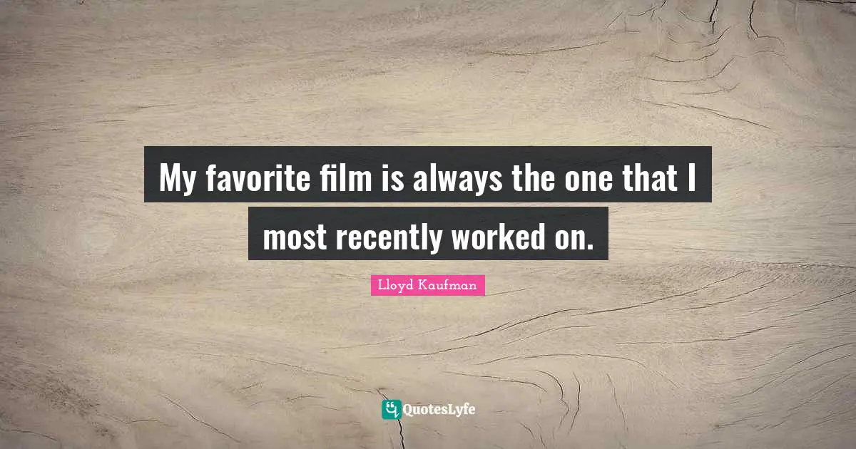 My favorite film is always the one that I most recently worked on.