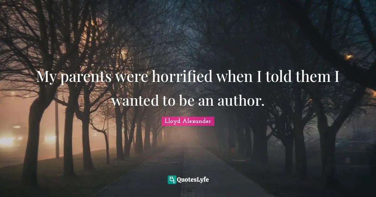 My parents were horrified when I told them I wanted to be an author.