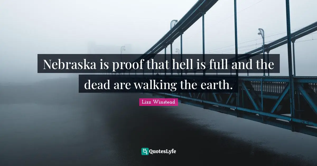 Lizz Winstead Quotes: "Nebraska is proof that hell is full and the dead are walking the earth."