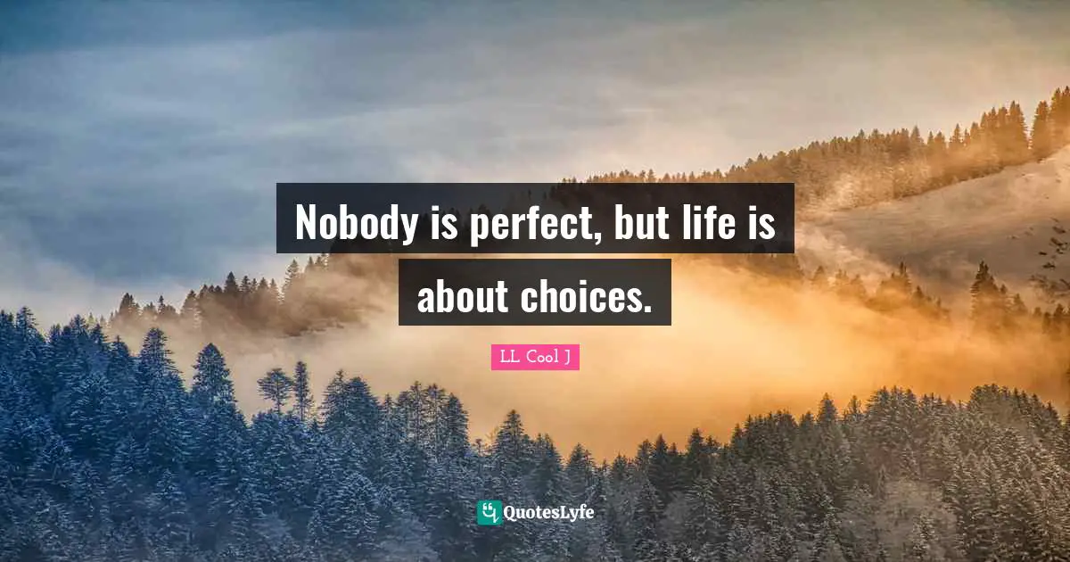 LL Cool J Quotes: "Nobody is perfect, but life is about choices."