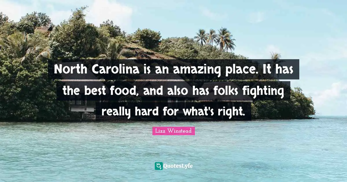 Lizz Winstead Quotes: "North Carolina is an amazing place. It has the best food, and also has folks fighting really hard for what's right."