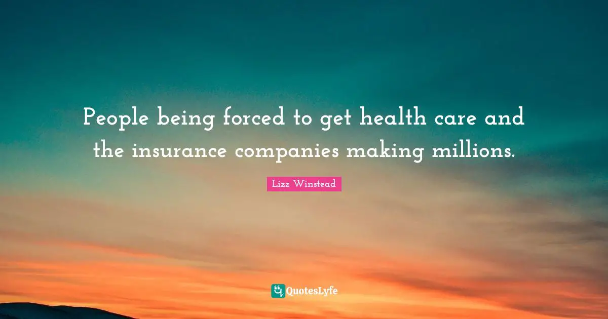 Lizz Winstead Quotes: "People being forced to get health care and the insurance companies making millions."
