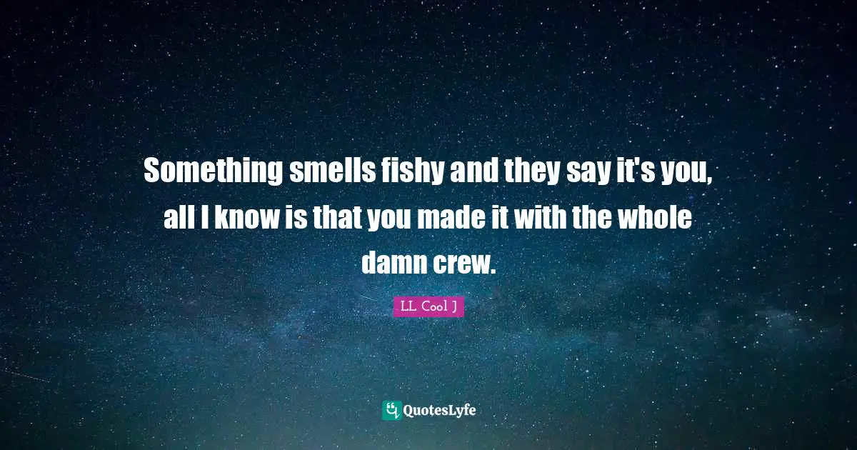 Adultery Quotes: "Something smells fishy and they say it's you, all I know is that you made it with the whole damn crew."