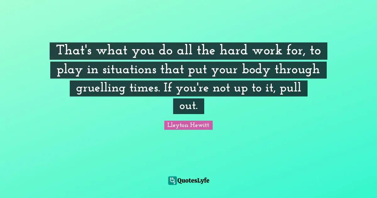 That's what you do all the hard work for, to play in situations that put your body through gruelling times. If you're not up to it, pull out.