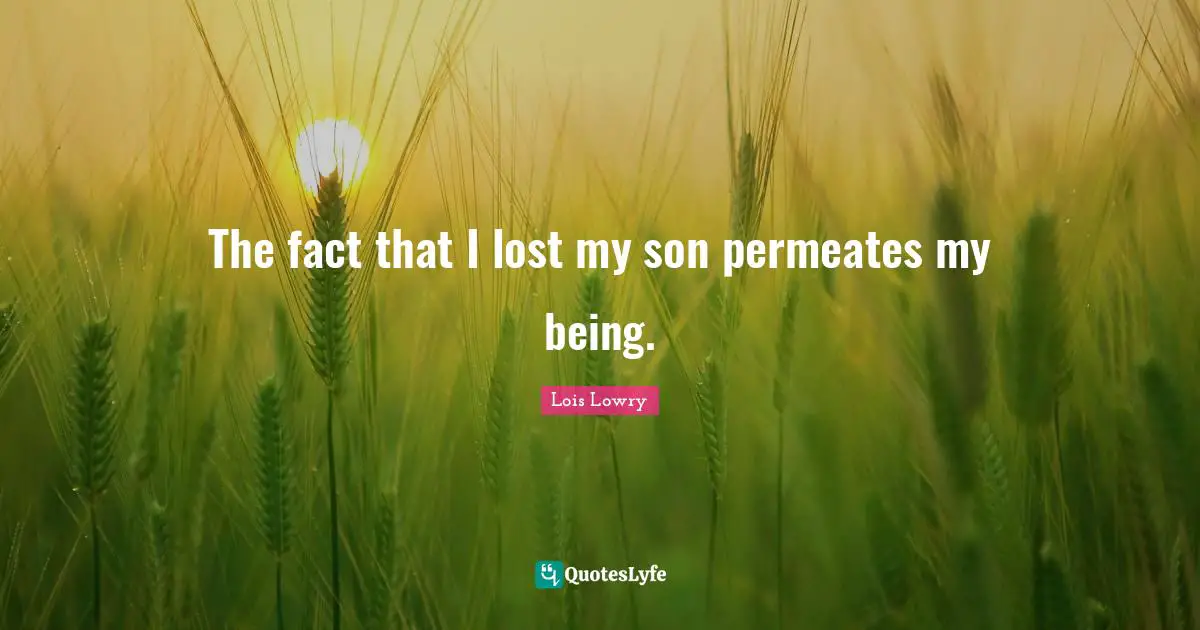 The fact that I lost my son permeates my being.