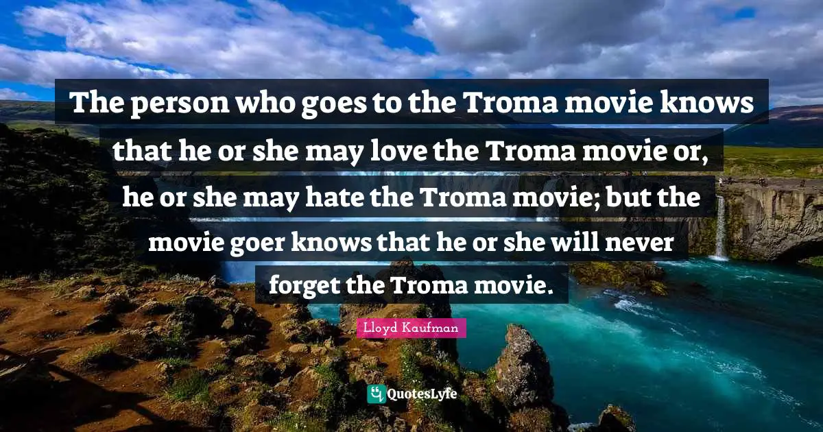 The person who goes to the Troma movie knows that he or she may love the Troma movie or, he or she may hate the Troma movie; but the movie goer knows that he or she will never forget the Troma movie.