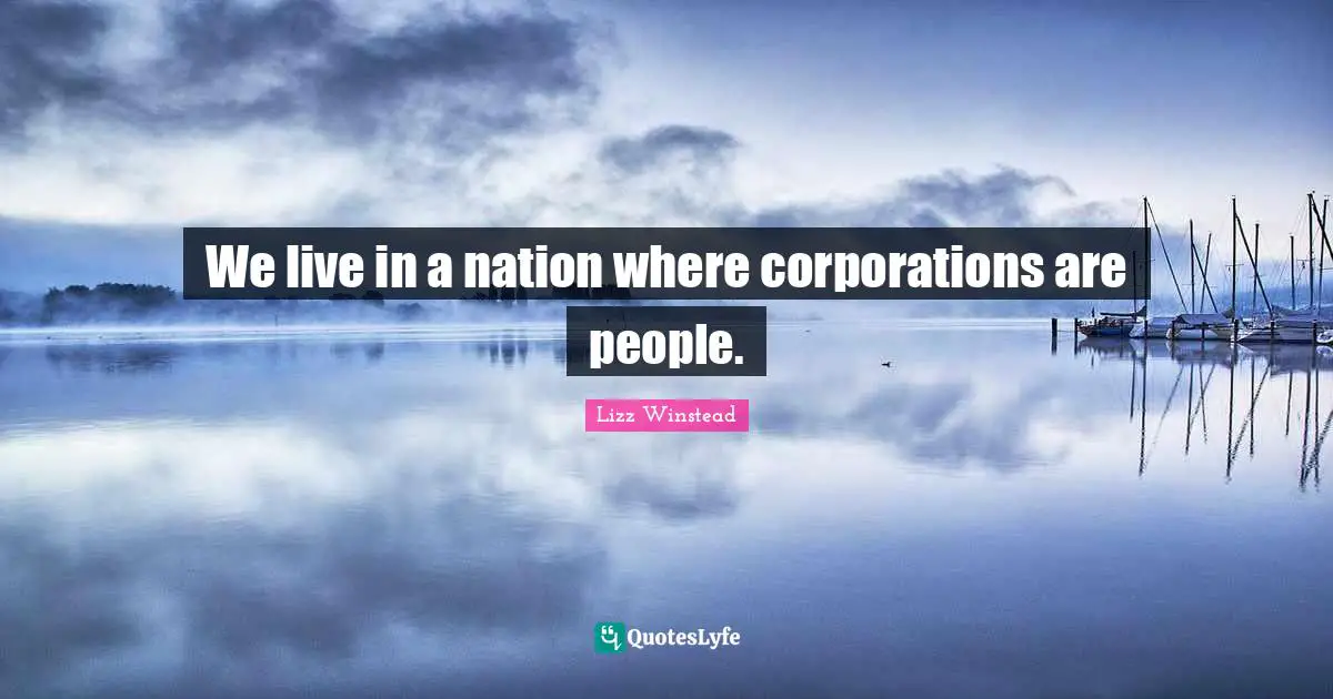 Lizz Winstead Quotes: "We live in a nation where corporations are people."