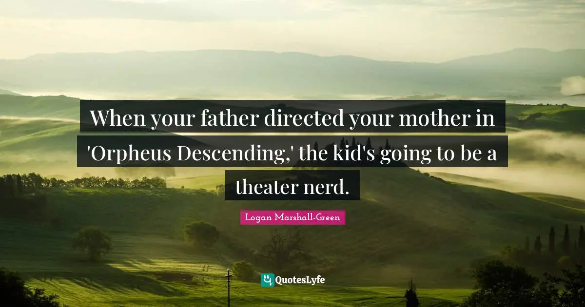 When your father directed your mother in 'Orpheus Descending,' the kid's going to be a theater nerd.