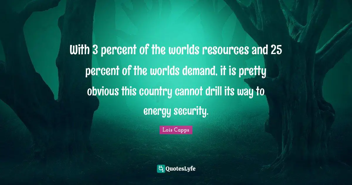 With 3 percent of the worlds resources and 25 percent of the worlds demand, it is pretty obvious this country cannot drill its way to energy security.