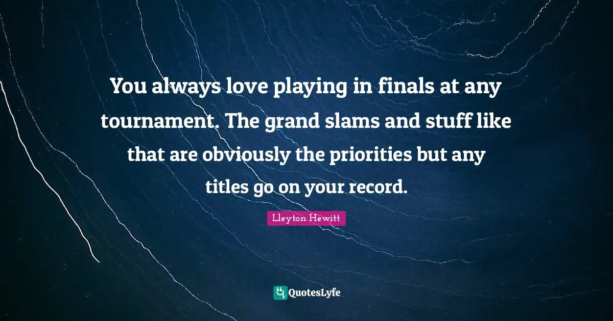 You always love playing in finals at any tournament. The grand slams and stuff like that are obviously the priorities but any titles go on your record.