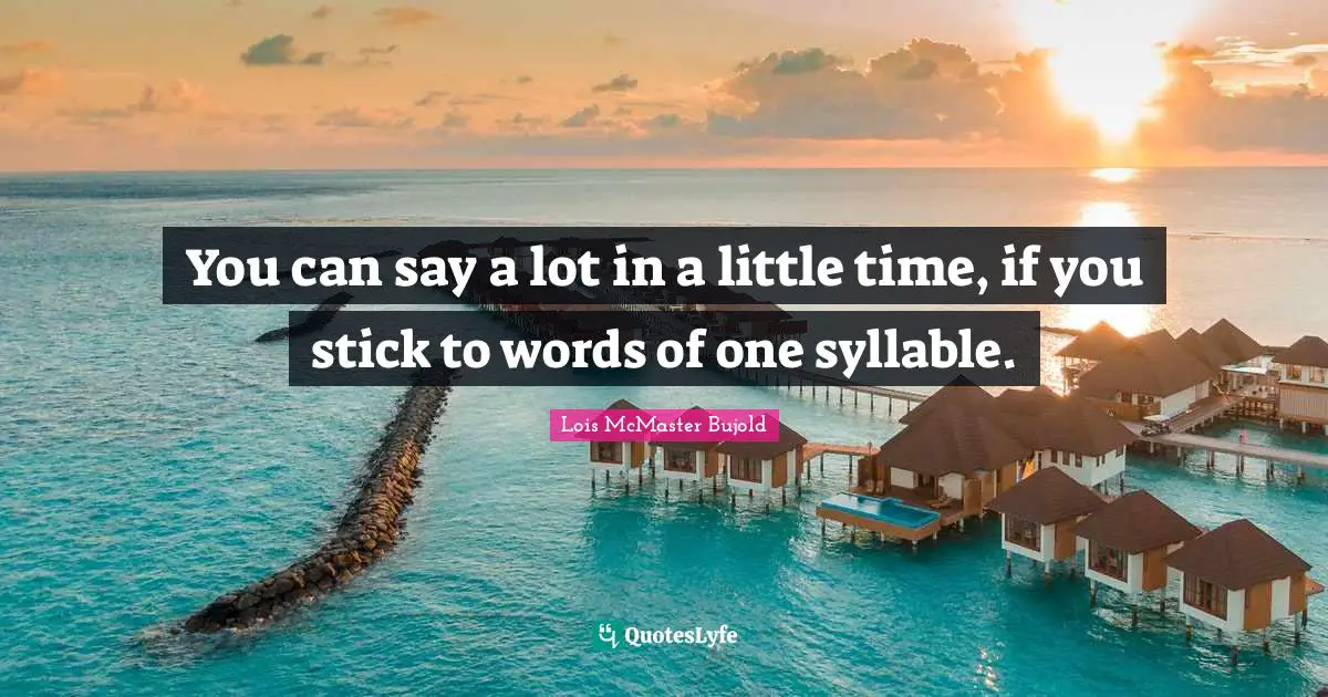 You can say a lot in a little time, if you stick to words of one syllable.
