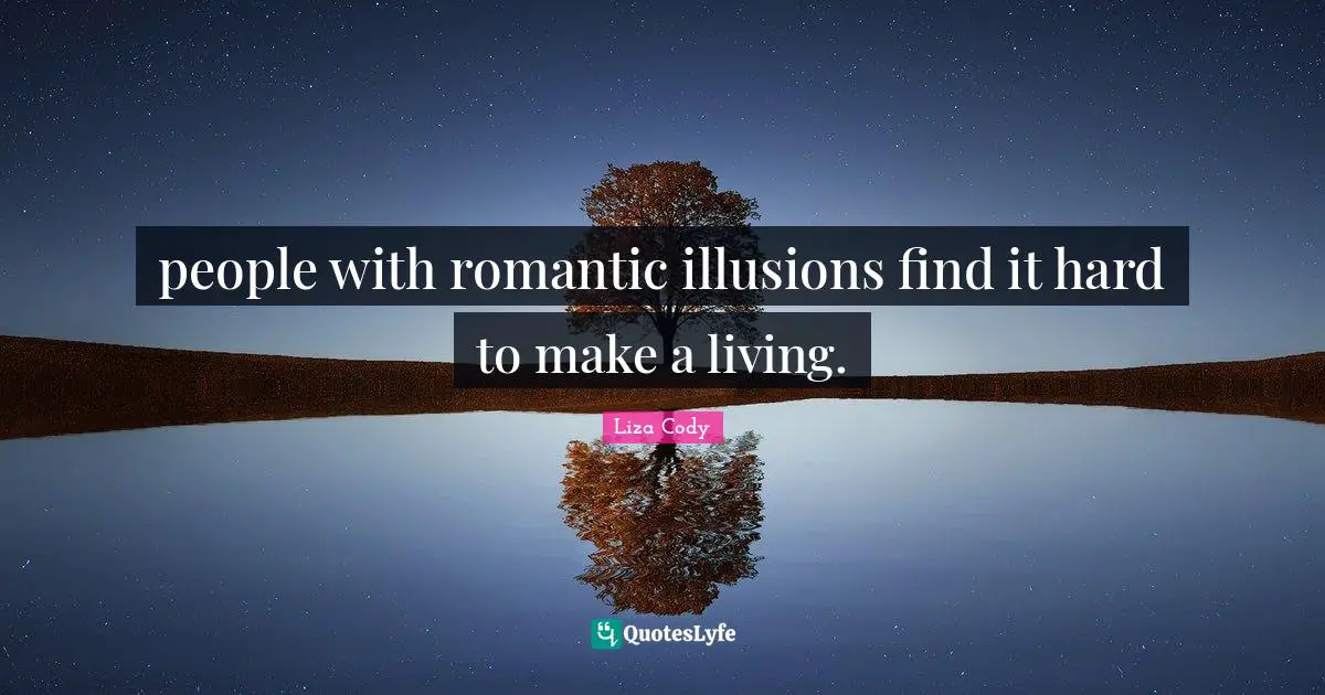 people with romantic illusions find it hard to make a living.