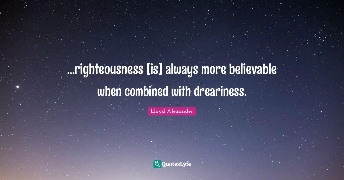 ...righteousness [is] always more believable when combined with dreariness.
