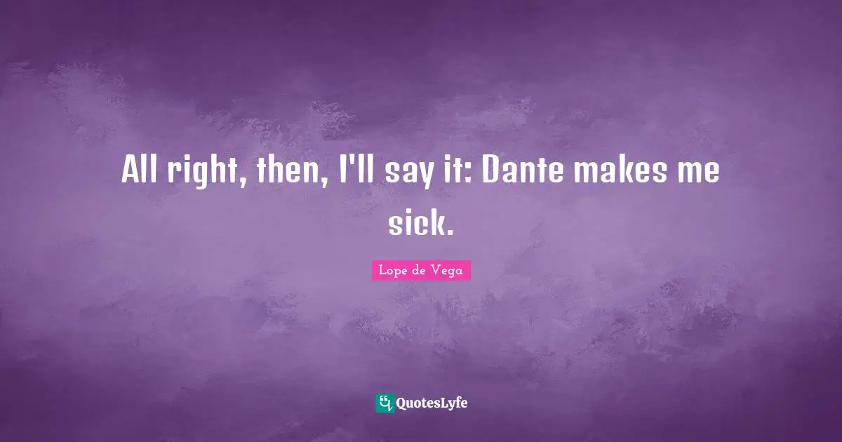 Famous Last Words Quotes: "All right, then, I'll say it: Dante makes me sick."