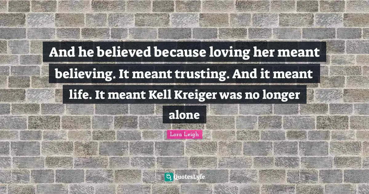 And he believed because loving her meant believing. It meant trusting. And it meant life. It meant Kell Kreiger was no longer alone