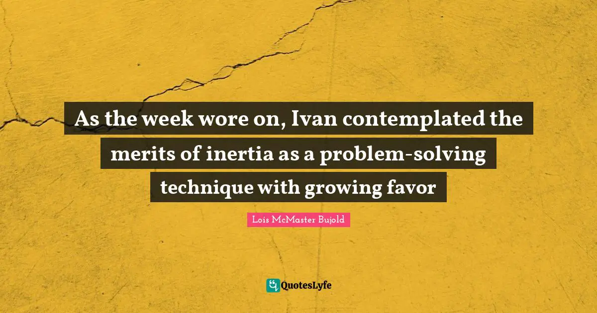 As the week wore on, Ivan contemplated the merits of inertia as a problem-solving technique with growing favor