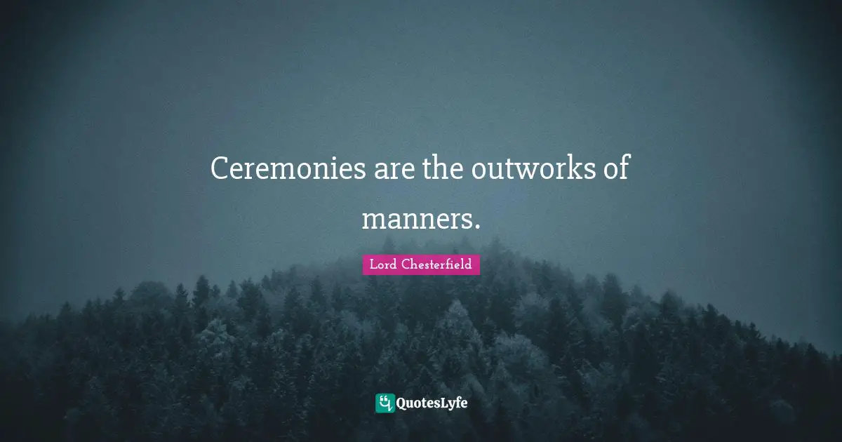 Ceremonies are the outworks of manners.
