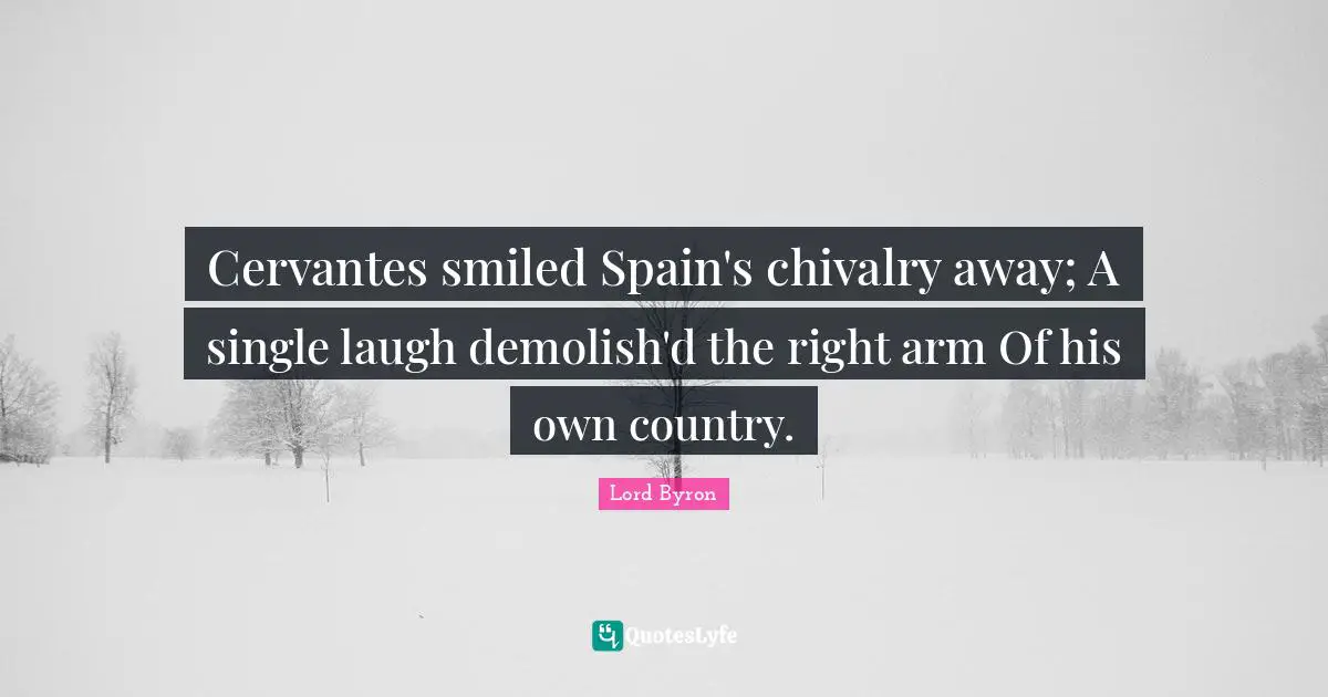 Demolish Quotes: "Cervantes smiled Spain's chivalry away; A single laugh demolish'd the right arm Of his own country."