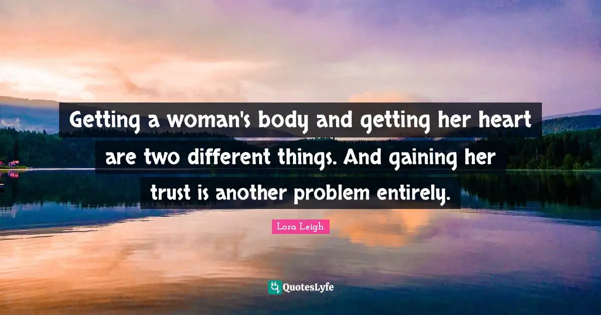 Getting a woman's body and getting her heart are two different things. And gaining her trust is another problem entirely.