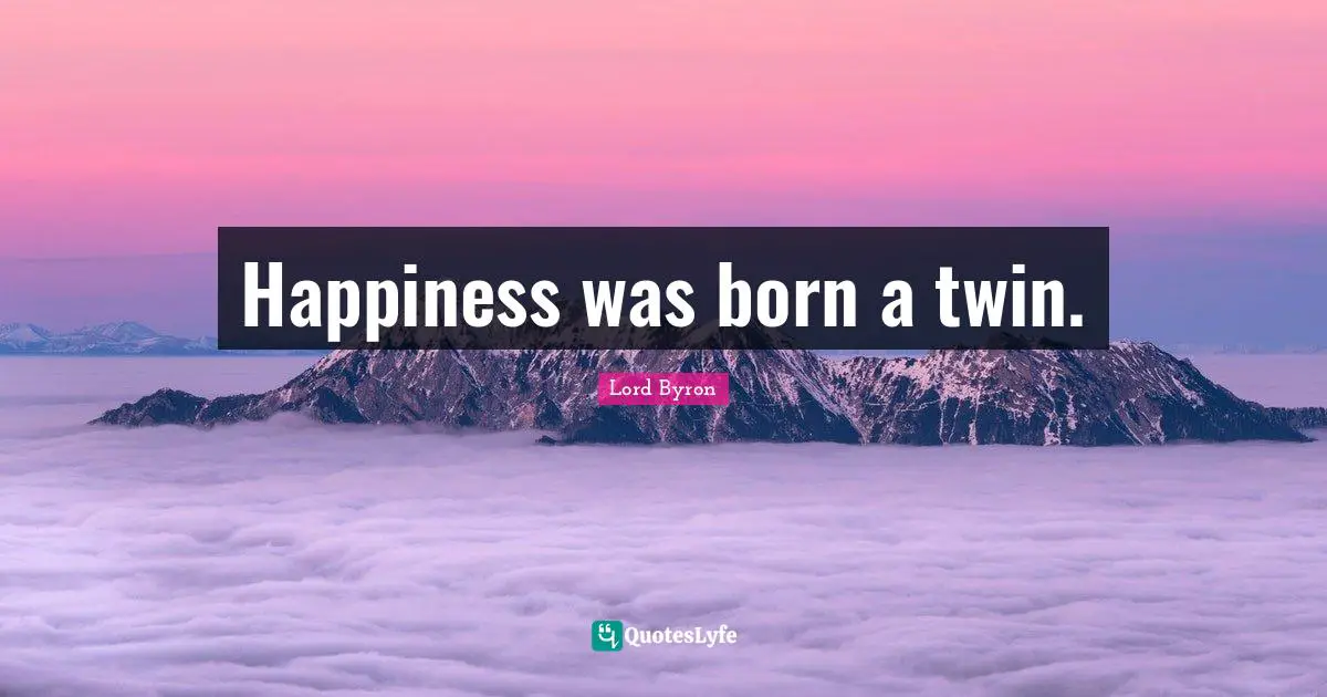Happiness was born a twin.