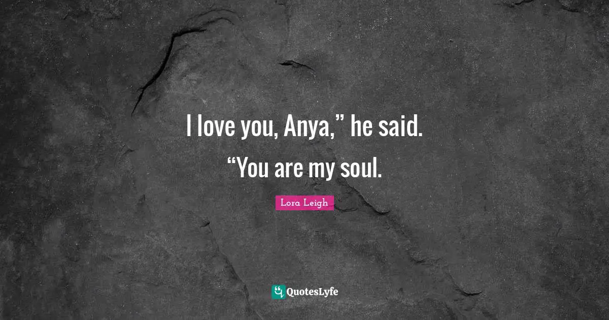 I love you, Anya,” he said. “You are my soul.