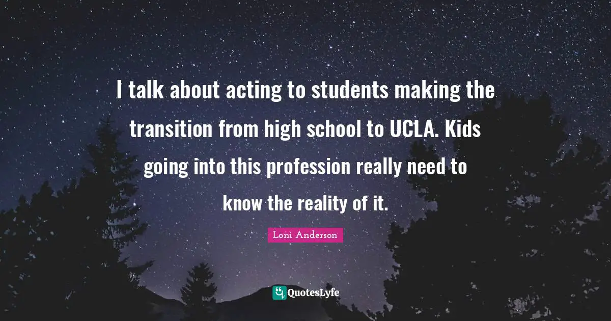 I talk about acting to students making the transition from high school to UCLA. Kids going into this profession really need to know the reality of it.