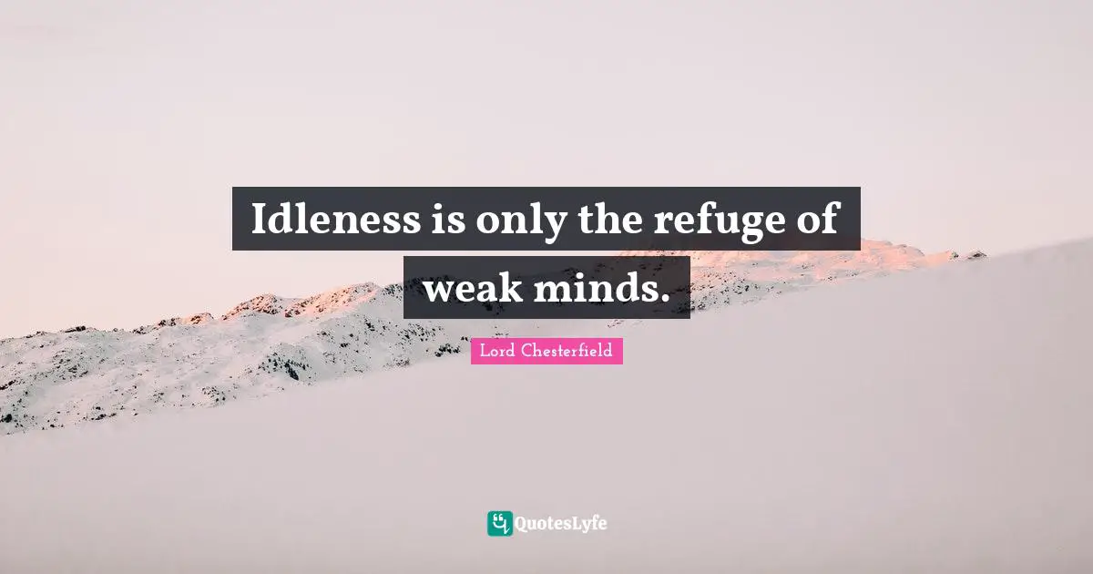 Glitter Quotes: "Idleness is only the refuge of weak minds."