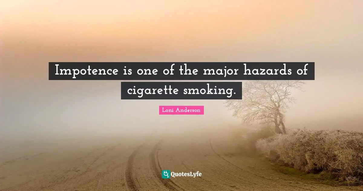 Hazards Quotes: "Impotence is one of the major hazards of cigarette smoking."
