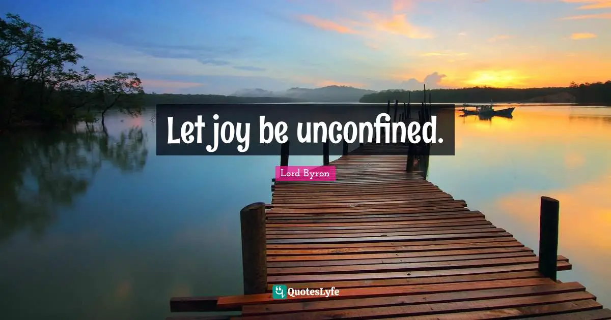 Let joy be unconfined.