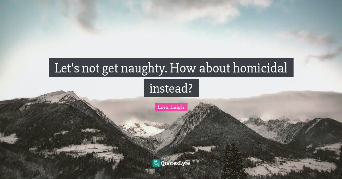 Let's not get naughty. How about homicidal instead?